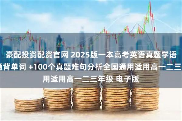 豪配投资配资官网 2025版一本高考英语真题学语法+英语真题背单词 +100个真题难句分析全国通用适用高一二三年级 电子版
